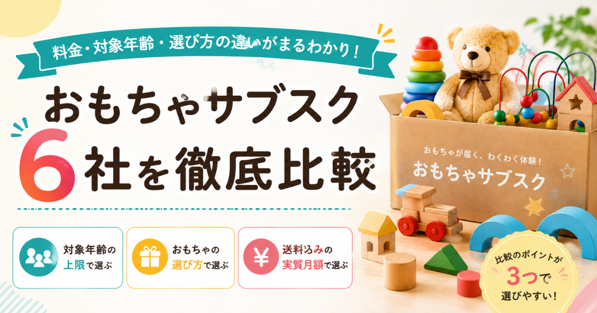 おもちゃサブスク6社を徹底比較｜料金・対象年齢・選び方の違い